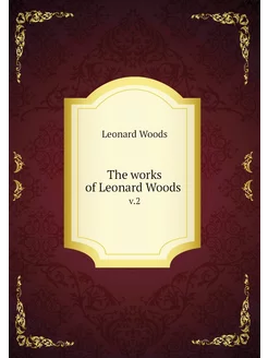 The works of Leonard Woods . v.2