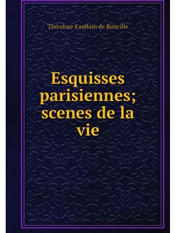 Esquisses parisiennes scenes de la vie