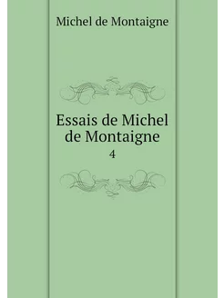 Essais de Michel de Montaigne. 4