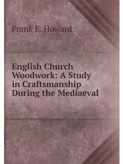 English Church Woodwork A Study in C