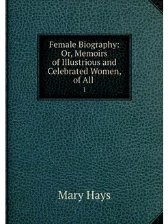 Female Biography Or, Memoirs of Illu