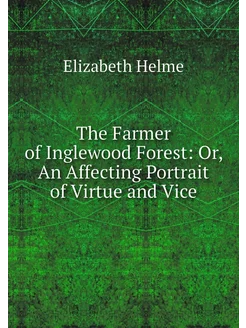 The Farmer of Inglewood Forest Or, A