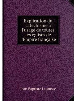 Explication du catechisme à l'usage d