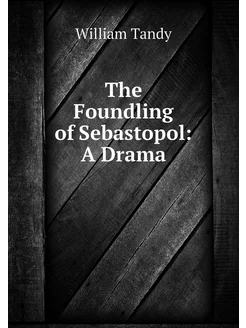 The Foundling of Sebastopol A Drama