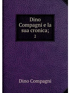 Dino Compagni e la sua cronica . 2