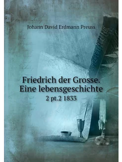 Friedrich der Grosse. Eine lebensgesc