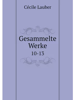 Gesammelte Werke. 10-13