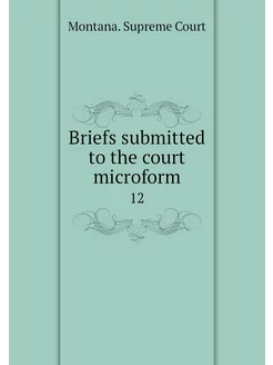 Briefs submitted to the court microfo