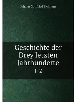 Geschichte der Drey letzten Jahrhunde