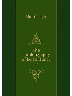 The autobiography of Leigh Hunt . v.3