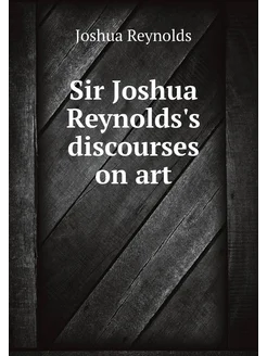 Sir Joshua Reynolds's discourses on art