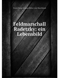 Feldmarschall Radetzky ein Lebensbild