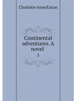 Continental adventures. A novel . 2