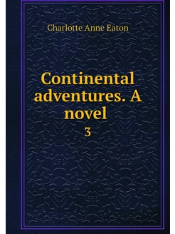 Continental adventures. A novel . 3