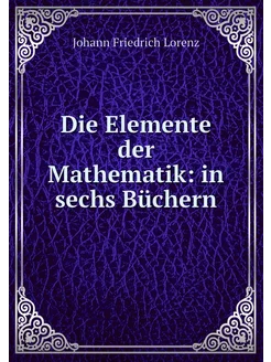 Die Elemente der Mathematik in sechs