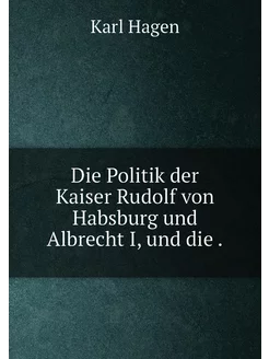 Die Politik der Kaiser Rudolf von Habsburg und Albre