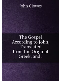 The Gospel According to John, Translated from the Or