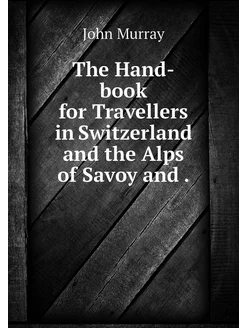 The Hand-book for Travellers in Switz