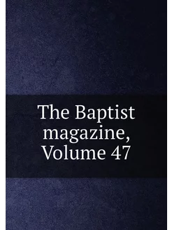 The Baptist magazine, Volume 47