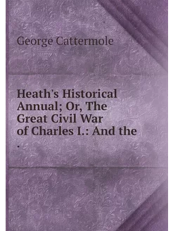 Heath's Historical Annual Or, The Gr