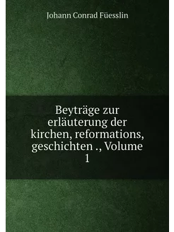 Beyträge zur erläuterung der kirchen, reformations