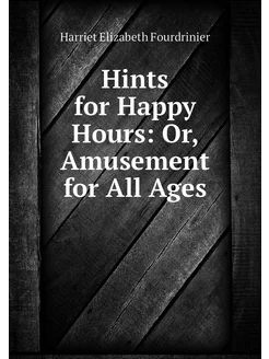 Hints for Happy Hours Or, Amusement