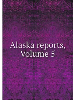 Alaska reports, Volume 5