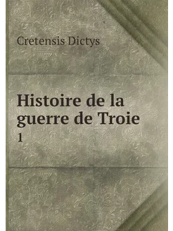 Histoire de la guerre de Troie. 1