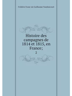 Histoire des campagnes de 1814 et 181