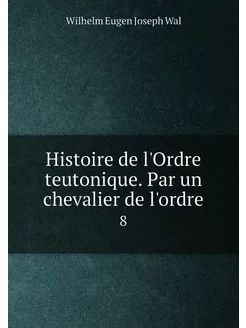 Histoire de l'Ordre teutonique. Par u