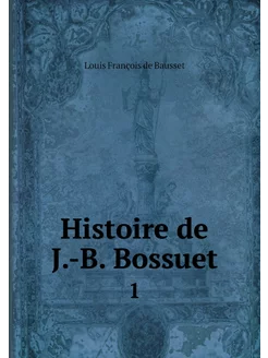 Histoire de J.-B. Bossuet. 1