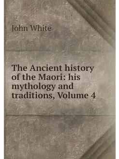 The Ancient history of the Maori his