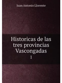 Historicas de las tres provincias Vascongadas. 1