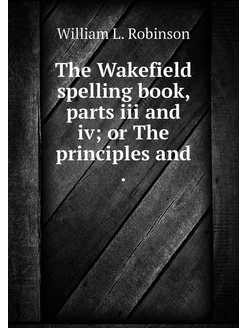 The Wakefield spelling book, parts ii