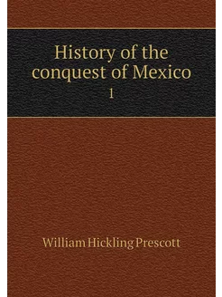 History of the conquest of Mexico. 1