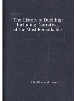 The History of Duelling Including, Narratives of th