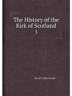 The History of the Kirk of Scotland. 3