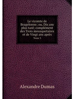 Le vicomte de Bragelonne ou, Dix ans