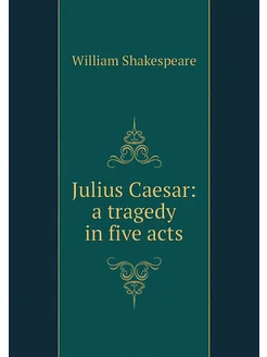 Julius Caesar a tragedy in five acts