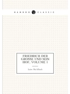 Friedrich der Grosse und sein Hof, Volume 1