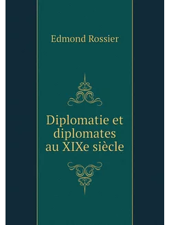 Diplomatie et diplomates au XIXe siècle