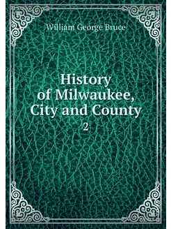 History of Milwaukee, City and County. 2