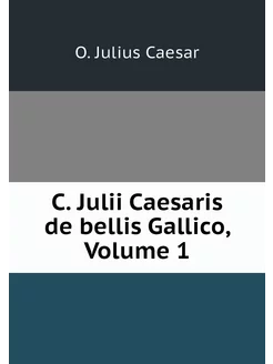 C. Julii Caesaris de bellis Gallico