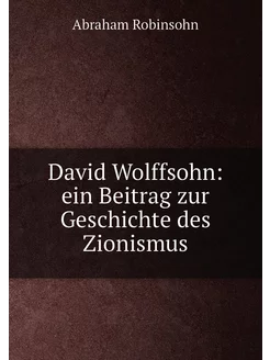 David Wolffsohn ein Beitrag zur Geschichte des Zion