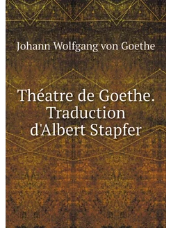 Théatre de Goethe. Traduction d'Alber