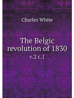 The Belgic revolution of 1830. v.2 c.1