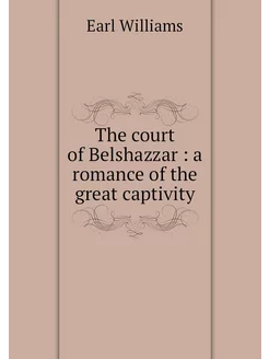 The court of Belshazzar a romance o