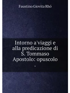 Intorno a'viaggi e alla predicazione di S. Tommaso A