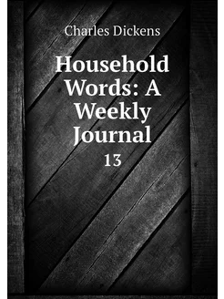 Household Words A Weekly Journal. 13