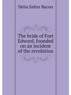 The bride of Fort Edward, founded on